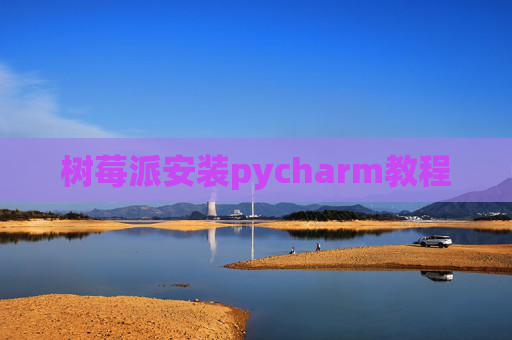 树莓派安装pycharm教程